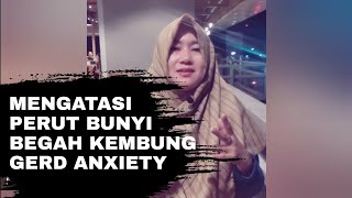 MENGATASI PERUT BUNYI BEGAH KEMBUNG GERD ANXIETY