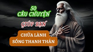 50 Câu Chuyện THÂM THUÝ Giúp Bạn CHỮA LÀNH Sống THANH THẢNH | Triết Lý Cuộc Sống