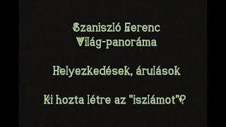 Újratöltve! Szaniszló Ferenc Világ-panoráma Helyezkedések, árulások. Ki hozta létre az "iszlámot"?