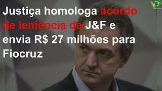 Justiça homologa acordo de leniência da J&F e envia R$ 27 milhões para Fiocruz