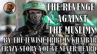 The revenge against the Muslims by the Jewish tribe in khaibar - History of Judaism and Islam