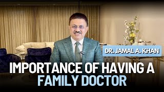 Healthcare Begins at Home: The Importance of a Family Doctor | Dr. Jamal A Khan