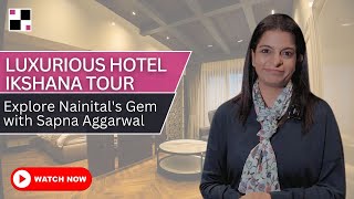 Luxurious Hotel Ikshana Property Tour in the Heart of Nainital | Designed by ANSA Interiors