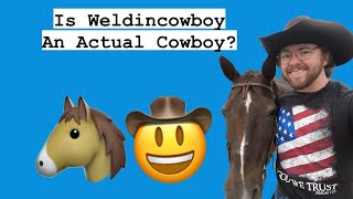 Is Weldincowboy An Actual Cowboy?