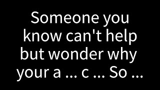 💌 Someone you know can’t help but wonder why your a... c... so much...