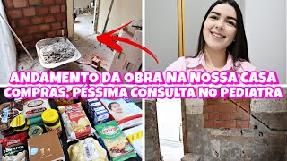 DIÁRIO DE OBRA #9 / A CONSULTA COM O PEDIATRA FOI PÉSSIMA, ANDAMENTO DA OBRA, COMPRAS NO MERCADO 😱