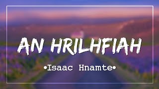 Isaac Hnamte–AN HRILHFIAH(Lyrics)