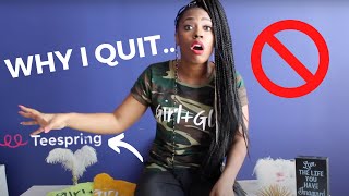 WHY I QUIT TEESPRING!????