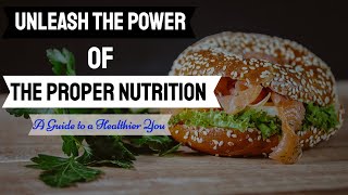 Unleash the Power of The Proper Nutrition: A Guide to a Healthier You