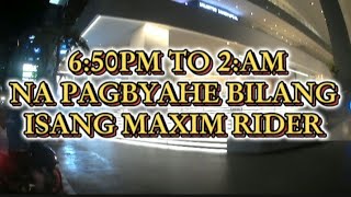 6:50PM TO 2:AM NA PAGBYAHE BILANG ISANG MAXIM RIDER, 18 BOOKINGS RA ANG AKONG NAKOHA.