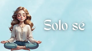 Sin futuro... Sin pasado... Sólo sé (Meditación guiada)