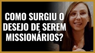 COMO SURGIU O DESEJO DE SEREM MISSIONÁRIOS?