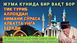 ЖУМА КУНИДА БИР ВАҚТ БОР ТИК ТУРИБ АЛЛОҲДАН НИМАНИ СЎРАСА АЛБАТТА УНГА БЕРАДИ