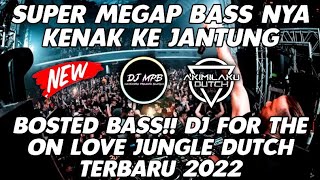 BASS NYA SAMPE KE JANTUNG!! DJ FOR THE ON LOVE JUNGLE DUTCH SUPER BASS 2022 FT DJ MPB