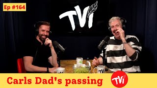 Carl’s Dad Passed Away | TVI Podcast #164