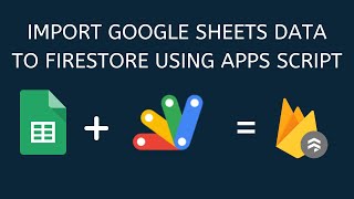 IMPORT GOOGLE SHEETS DATA TO FIRESTORE USING APPS SCRIPT