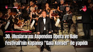 30. Uluslararası Aspendos Opera ve Bale Festivali'nin Kapanışı "Gala Konser" ile Yapıldı