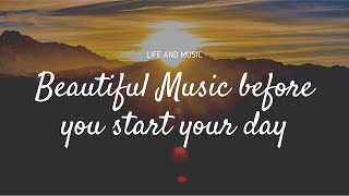 MUSIC BEFORE YOU START YOUR DAY| BACKGROUND MUSIC FOR STRESS RELIEF, MEDITATION, GREAT MORNING START