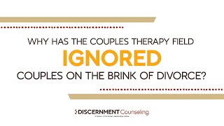 Why Has The Couples Therapy Field Ignored Couples On The Brink Of Divorce