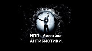 ИПП - биоэтика: АНТИБИОТИКИ.