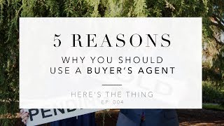 5 Reasons Why You Should use a Buyer's Agent | Here's the Thing