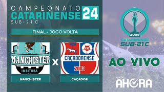 AO VIVO E COM IMAGENS | MANCHISTER IMBITUBA X CAÇADOR | FINAL | CAMPEONATO CATARINENSE SUB 21 C 2024