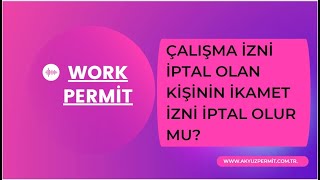 Çalışma izni iptal olan kişinin, ikamet izni de iptal olur mu?