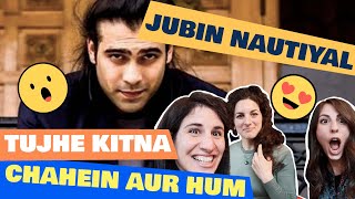 3 ITALIAN GIRLS react to JUBIN NAUTIYAL | TUJHE KITNA CHAHEIN AUR HUM live - eng/hindi subs