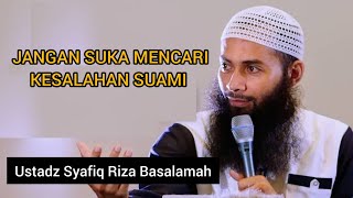 JANGAN SUKA MENCARI KESALAHAN SUAMI || Ustadz Syafiq Riza Basalamah