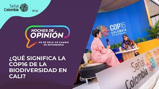 Noches de Opinión | ¿Qué significa la COP16 de la biodiversidad en Cali?