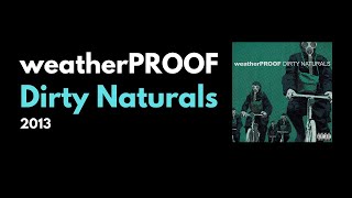 weatherPROOF - Dirty Naturals [Full Album]