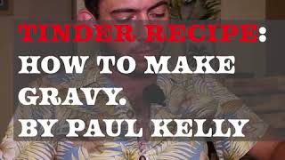 Tinder: How to make gravy ft. Paul Kelly recipe