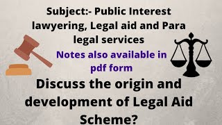 Discuss the origin and development of Legal aid scheme?