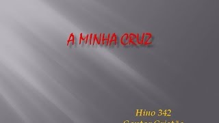 A Minha Cruz - Hino 342 Cantor Cristão