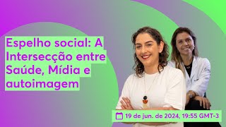 LIVE_4_Espelho social: A Intersecção entre Saúde, Mídia e autoimagem