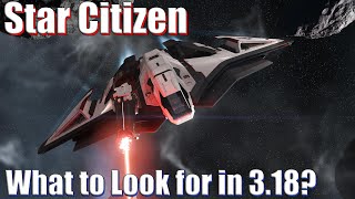 Star Citizen - What to Look for in 3.18?