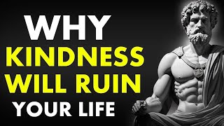 Why Kindness Will RUIN Your Life | Marcus Aurelius Stoicism