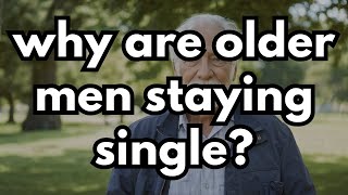 Why Are Older Men Staying Single? WOMEN!