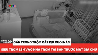 Cảnh báo tình trạng trộm cắp tài sản gia tăng vào cuối năm | Chuyển động 24h