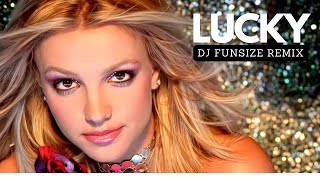 Lucky - Britney Spears [DJ FUNSIZE REMIX]