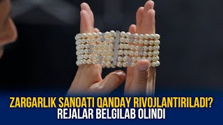 Zargarlik sanoati qanday rivojlantiriladi? Rejalar belgilab olindi