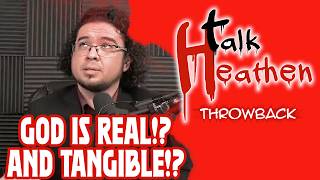 "God Is REAL! And TANGIBLE! For Reals!" | Talk Heathen: Throwback