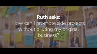 Ruth asks: How can I promote side projects without diluting my original business?