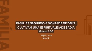 Famílias segundo a vontade de Deus cultivam uma espiritualidade sadia | Mateus 6.5-8