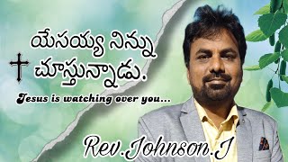 యేసయ్య నిన్ను చూస్తున్నాడు.||Jesus is watching over you||Rev.Johnson garu