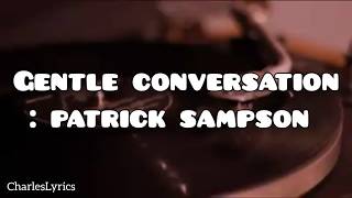 Patrick Sampson- GENTLE CONVERSATION  (lyrics)