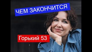 Горький 53 сериал ЧЕМ ЗАКОНЧИТСЯ Анонс