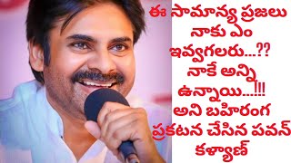 ఈ సామాన్య ప్రజలు నాకు ఏమి ఇవ్వగలరు..?? నాకే అన్ని ఉన్నాయి...!!! అని బహిరంగ ప్రకటన చేసిన పవన్ కళ్యాణ్