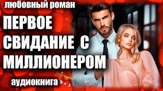 Первое свидание с миллионером Любовный роман аудиокнига