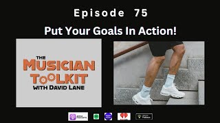 The Musician Toolkit episode 75 - Musicians, Put Your Goals In Action!